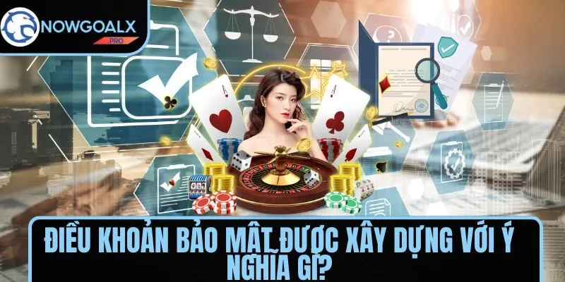 Điều khoản bảo mật được xây dựng với ý nghĩa gì?