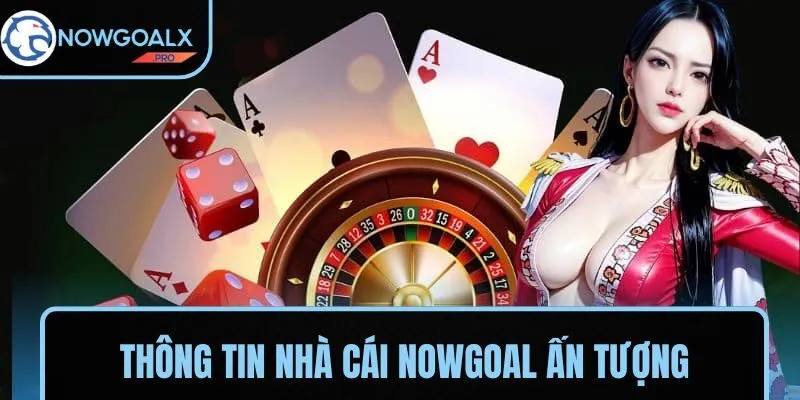Thông tin nhà cái NOWGOAL ấn tượng