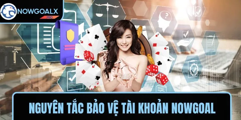 Nguyên tắc bảo vệ tài khoản khi đến với NOWGOAL