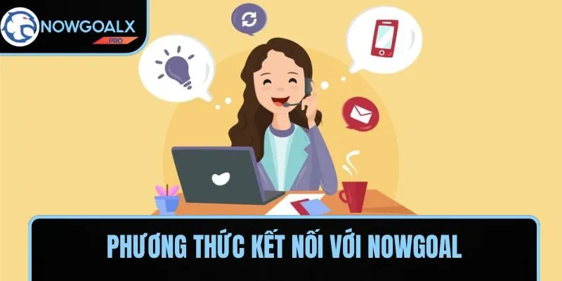 Nắm chắc lưu ý khi thực hiện liên hệ NOWGOAL