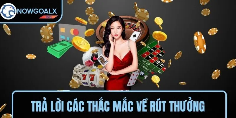 Trả lời nhanh các thắc mắc về việc rút thưởng NOWGOAL