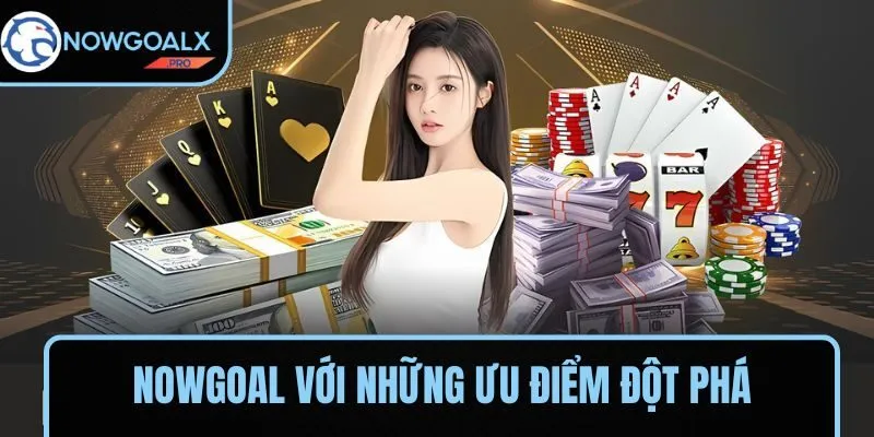 NOWGOAL với những ưu điểm đột phá