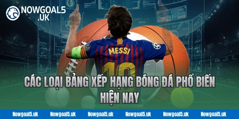 Các loại bảng xếp hạng bóng đá phổ biến tại Nowgoal hiện nay