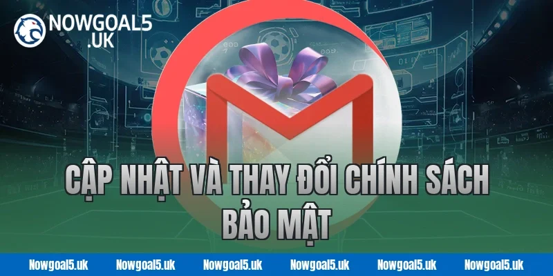 Cập Nhật Và Thay Đổi Chính Sách Bảo Mật Nowgoal