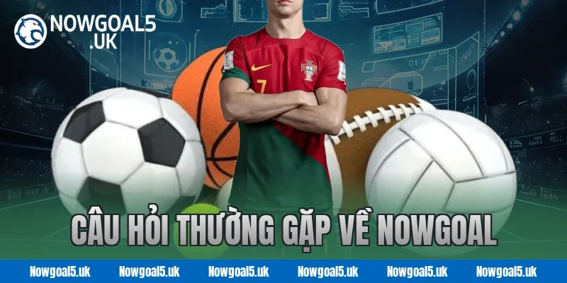 Câu hỏi thường gặp về Nowgoal