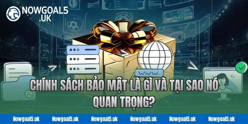 Chính Sách Bảo Mật Nowgoal Là Gì Và Tại Sao Nó Quan Trọng?