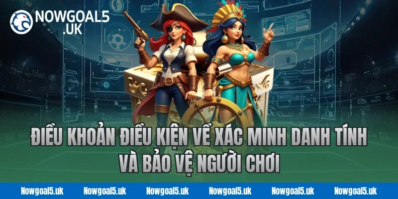 Điều khoản điều kiện về xác minh danh tính và bảo vệ người chơi tại Nowgoal