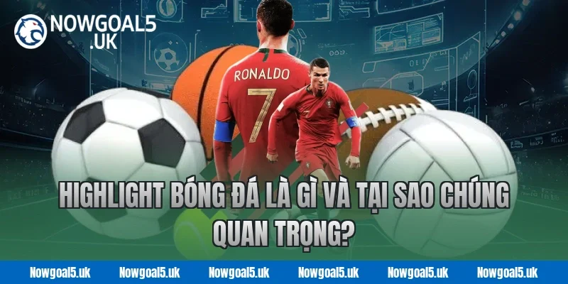 Highlight Bóng Đá Là Gì Và Tại Sao Chúng Quan Trọng?