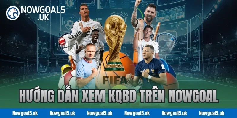 Hướng dẫn xem KQBD trên Nowgoal
