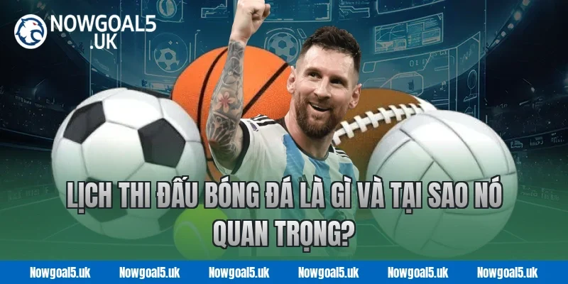 Lịch Thi Đấu Bóng Đá Là Gì Và Tại Sao Nó Quan Trọng?
