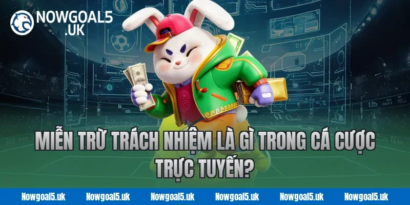Miễn trừ trách nhiệm là gì trong cá cược trực tuyến?