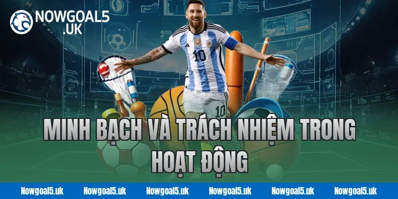 Minh Bạch Và Trách Nhiệm Trong Hoạt Động Tại Nowgoal