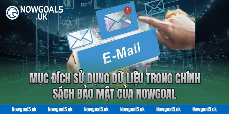 Mục Đích Sử Dụng Dữ Liệu Trong Chính Sách Bảo Mật Của Nowgoal