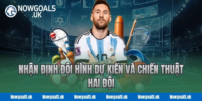Nowgoal Nhận Định Đội Hình Dự Kiến và Chiến Thuật Hai Đội