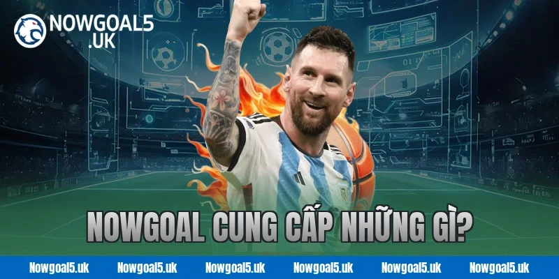 Nowgoal cung cấp những gì?