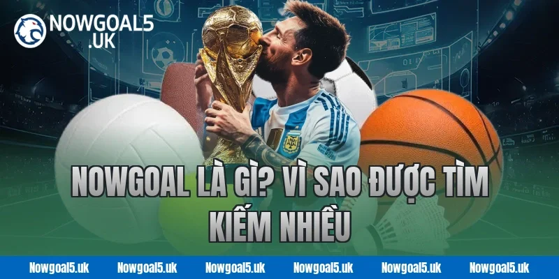 Nowgoal là gì? Vì sao được tìm kiếm nhiều