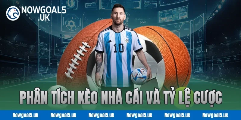 Phân Tích Kèo Nhà Cái và Tỷ Lệ Cược tại Nowgoal