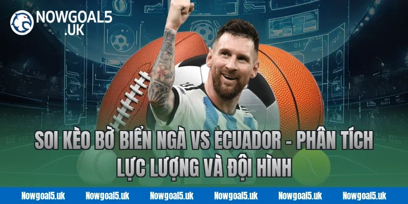 Soi kèo Bờ Biển Ngà vs Ecuador - Nowgoal Phân tích lực lượng và đội hình