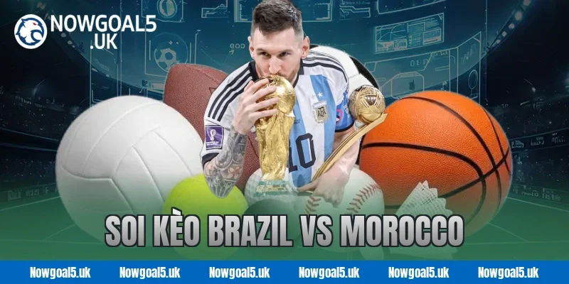 Soi kèo Brazil vs Morocco