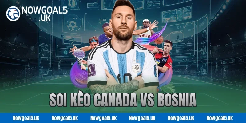 Soi kèo Canada vs Bosnia