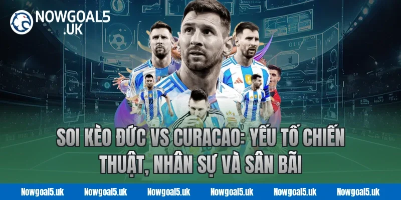 Soi kèo Đức vs Curacao: Yếu tố chiến thuật, nhân sự và sân bãi