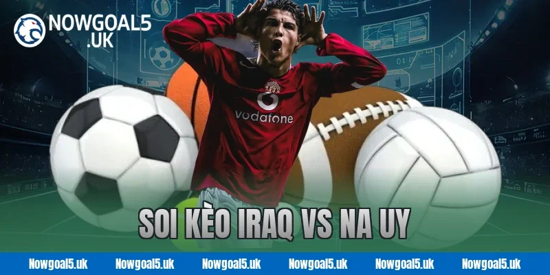 Soi kèo Iraq vs Na Uy