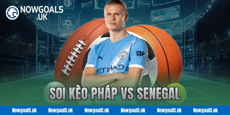 Soi kèo Pháp vs Senegal