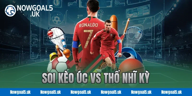 Soi kèo Úc vs Thổ Nhĩ Kỳ