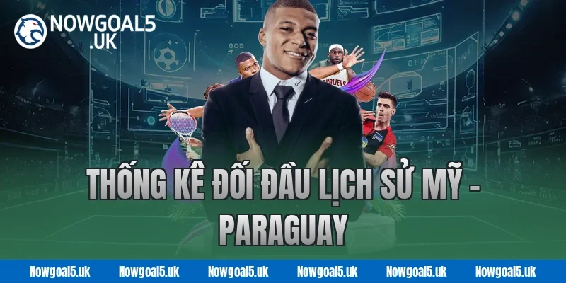 Nowgoal Thống Kê Đối Đầu Lịch Sử Mỹ – Paraguay