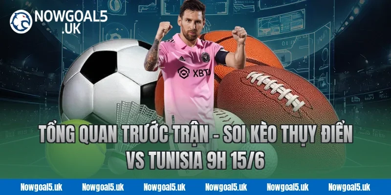 Tổng Quan Trước Trận – Soi Kèo Thụy Điển vs Tunisia 9h 15/6