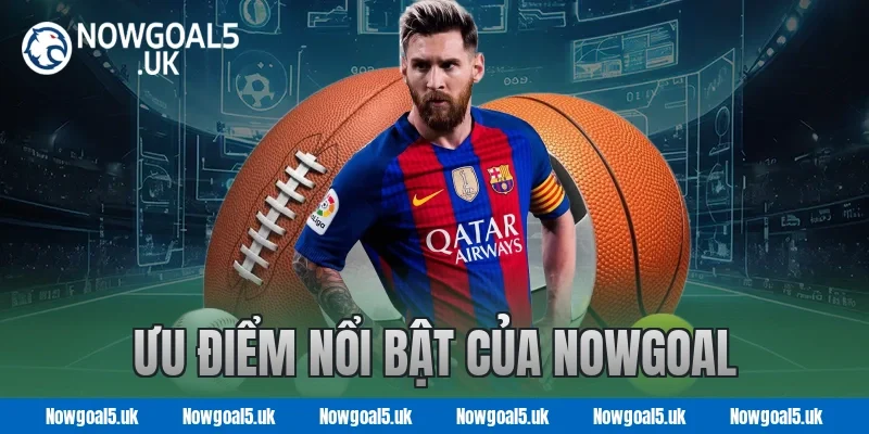 Ưu điểm nổi bật của Nowgoal