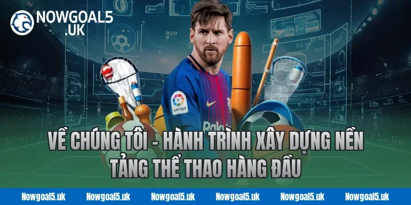 Về Chúng Tôi – Nowgoal | Hành Trình Xây Dựng Nền Tảng Thể Thao Hàng Đầu