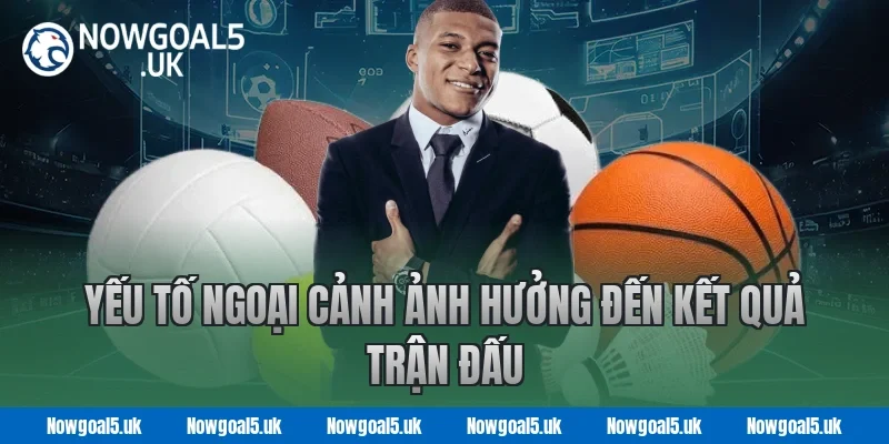 Yếu Tố Ngoại Cảnh Ảnh Hưởng Đến Kết Quả Trận Đấu